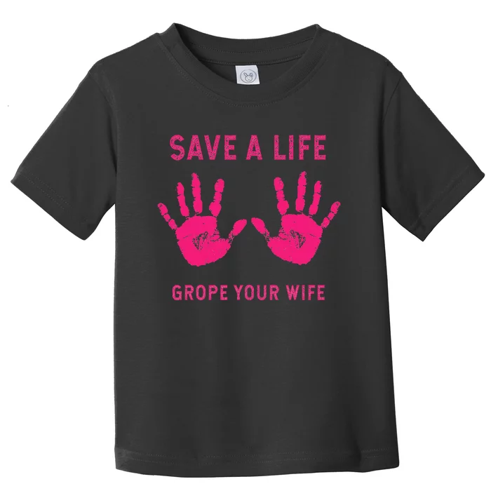 Save Life Grope Your Wife Cool Breast Cancer Awareness Gift Toddler T-Shirt