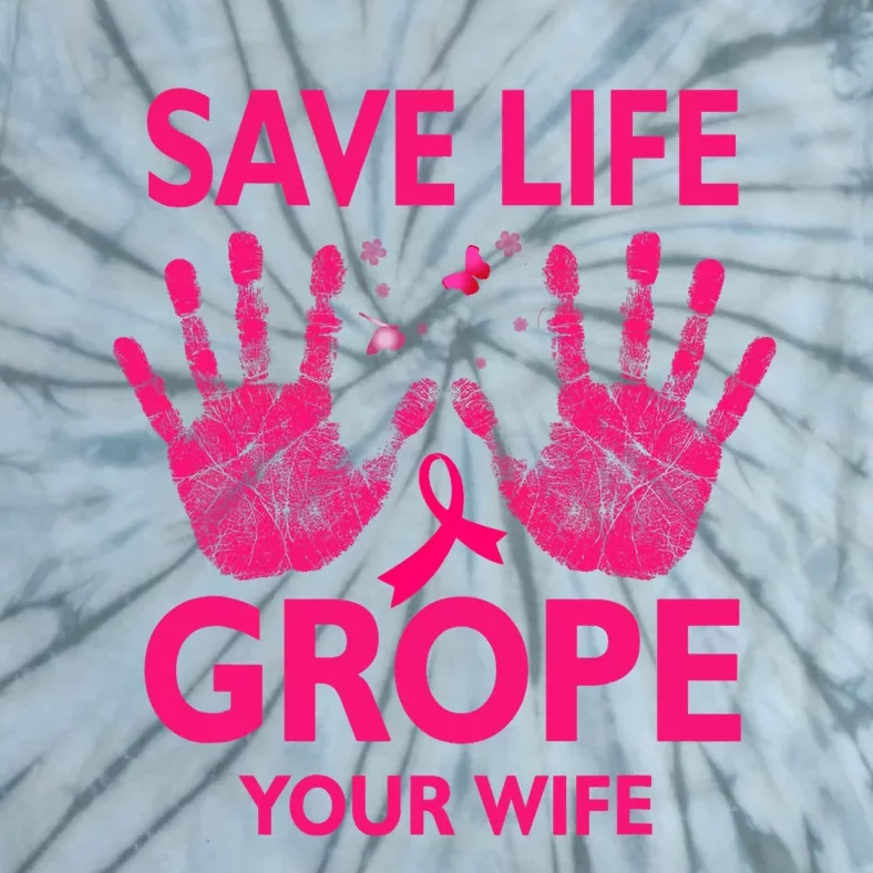 Save Life Grope Your Wife Cool Breast Cancer Awareness Tie-Dye T-Shirt