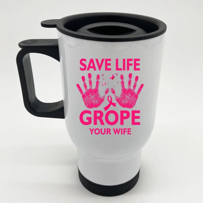 Save Life Grope Your Wife Cool Breast Cancer Awareness Front & Back Stainless Steel Travel Mug