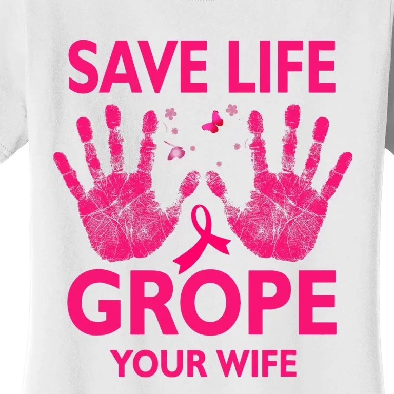 Save Life Grope Your Wife Cool Breast Cancer Awareness Women's T-Shirt