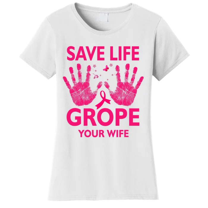 Save Life Grope Your Wife Cool Breast Cancer Awareness Women's T-Shirt