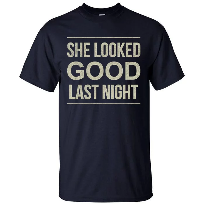 She Looked Good Last Night Vintage Saying Tall T-Shirt