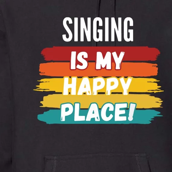 Singing Lover Gifts Singing Is My Happy Place Premium Hoodie