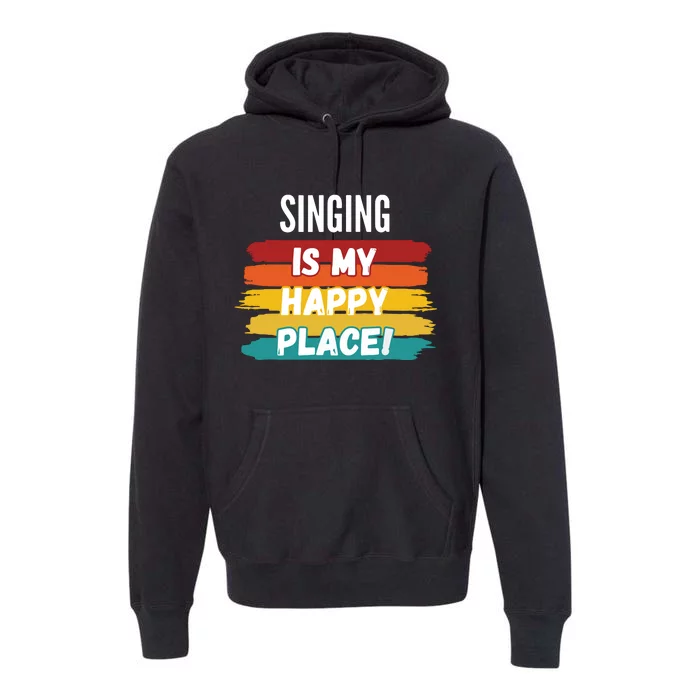 Singing Lover Gifts Singing Is My Happy Place Premium Hoodie