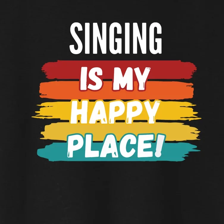 Singing Lover Gifts Singing Is My Happy Place Women's Crop Top Tee