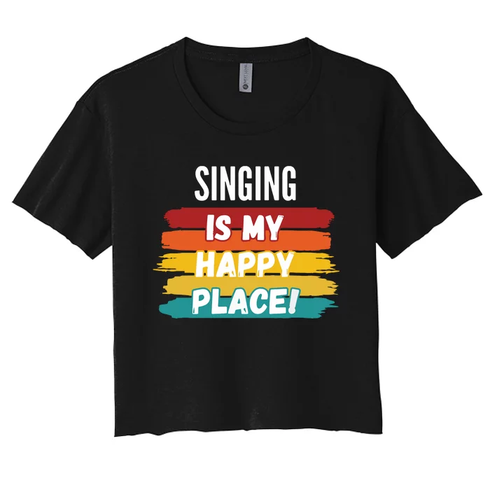 Singing Lover Gifts Singing Is My Happy Place Women's Crop Top Tee