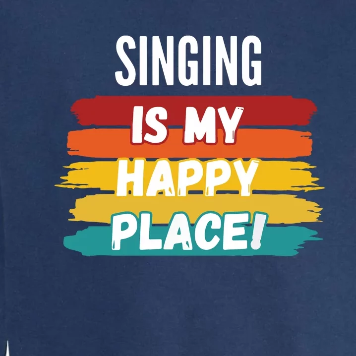 Singing Lover Gifts Singing Is My Happy Place Garment-Dyed Sweatshirt