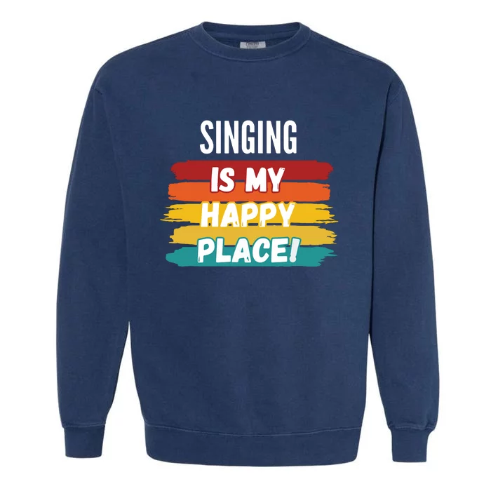 Singing Lover Gifts Singing Is My Happy Place Garment-Dyed Sweatshirt