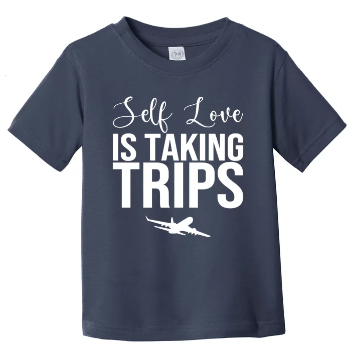 Self Love Is Taking Trips Toddler T-Shirt