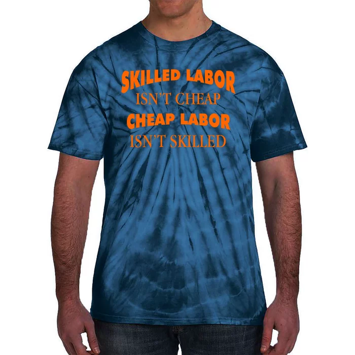 Skilled Labor Isnt Cheap Cheap Labor Isnt Skilled Tie-Dye T-Shirt