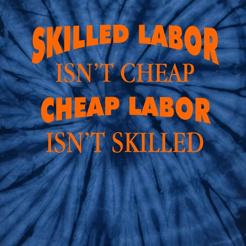 Skilled Labor Isnt Cheap Cheap Labor Isnt Skilled Tie-Dye T-Shirt