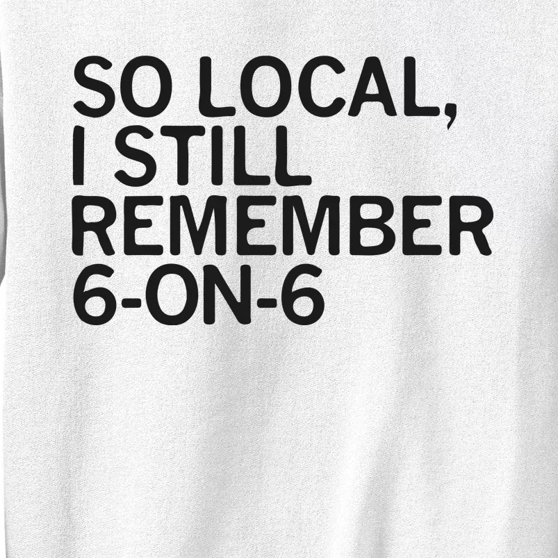 So Local I Still Remember 6 On 6 Basketball Sweatshirt