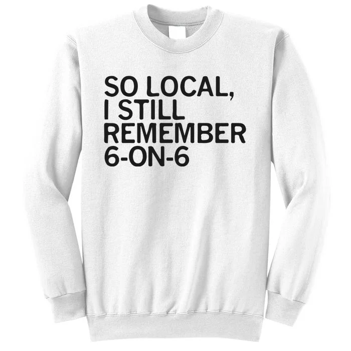 So Local I Still Remember 6 On 6 Basketball Sweatshirt