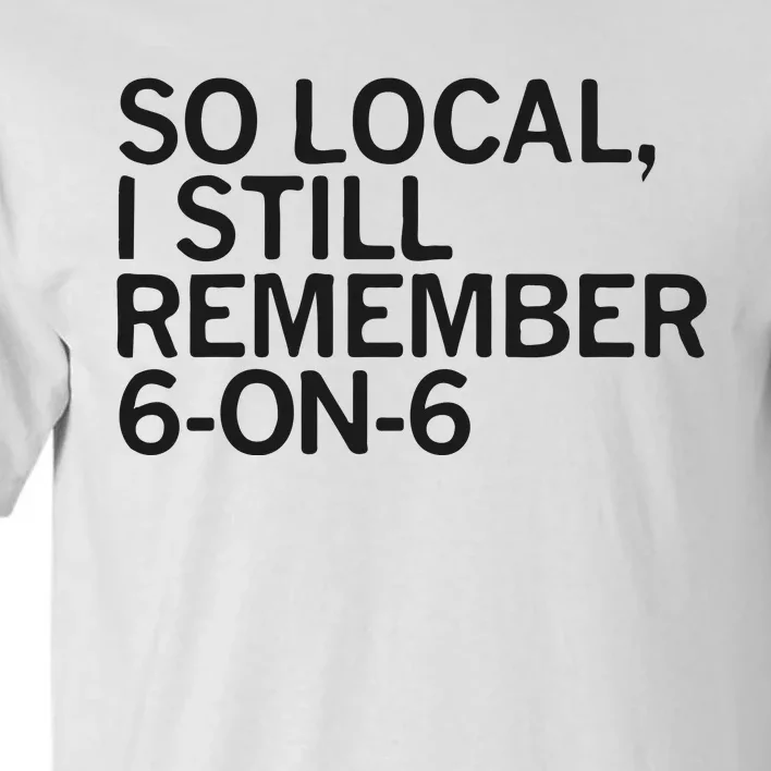 So Local I Still Remember 6 On 6 Basketball Tall T-Shirt