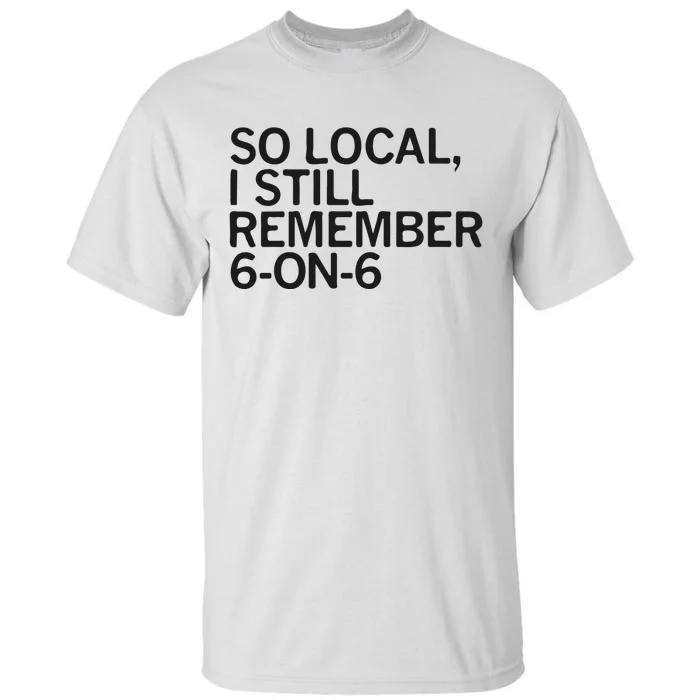 So Local I Still Remember 6 On 6 Basketball Tall T-Shirt