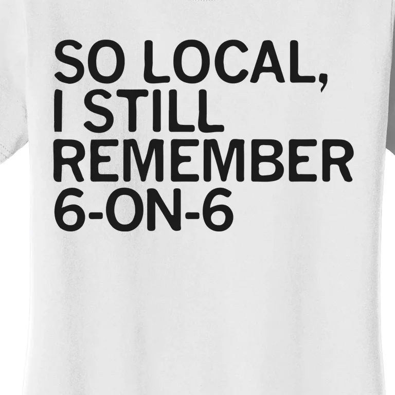 So Local I Still Remember 6 On 6 Basketball Women's T-Shirt