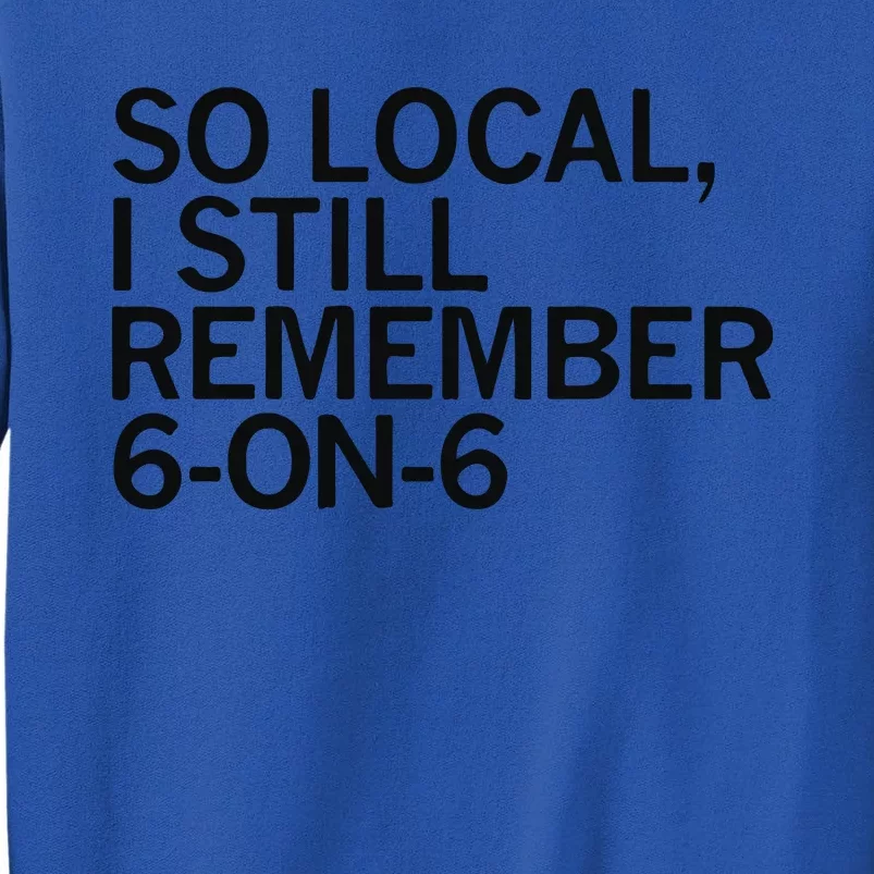 So Local I Still Remember 6 On 6 Basketball Tall Sweatshirt