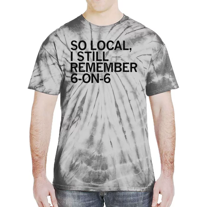 So Local I Still Remember 6 On 6 Basketball Tie-Dye T-Shirt