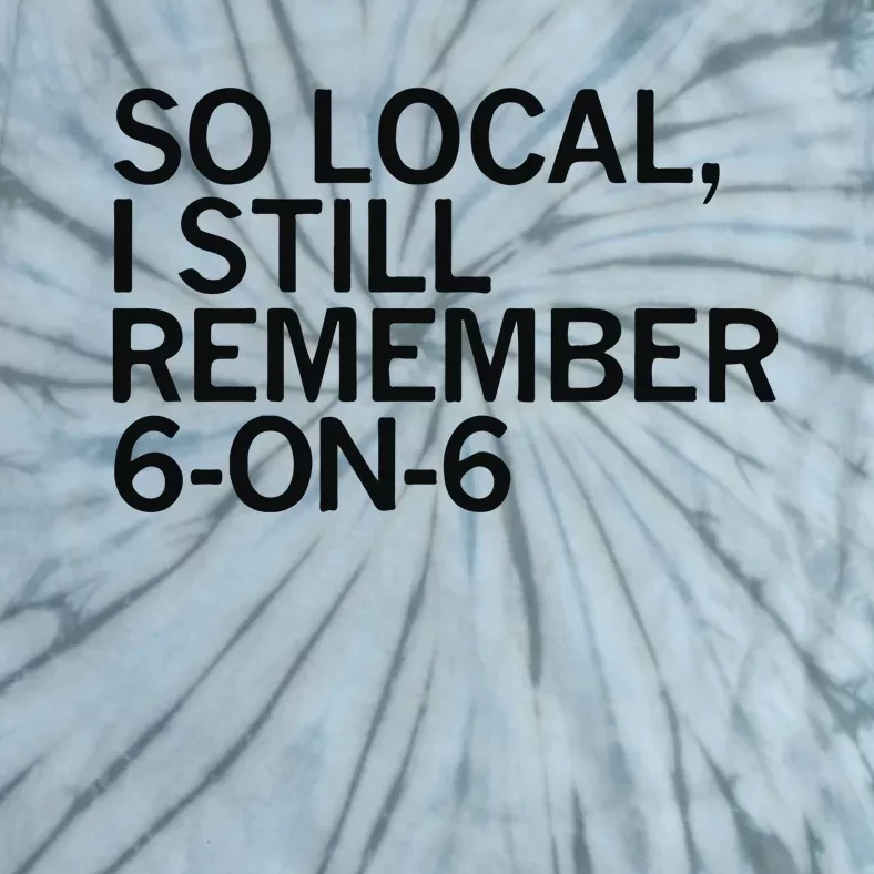 So Local I Still Remember 6 On 6 Basketball Tie-Dye T-Shirt