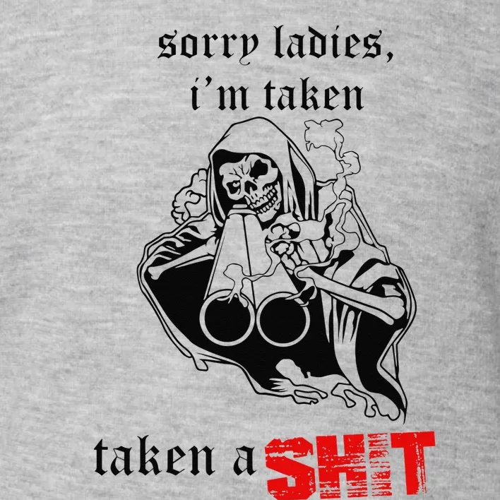 Sorry Ladies I'm Taken Taken a S.hit Toddler Sweatshirt