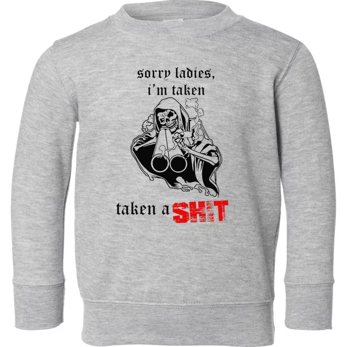 Sorry Ladies I'm Taken Taken a S.hit Toddler Sweatshirt