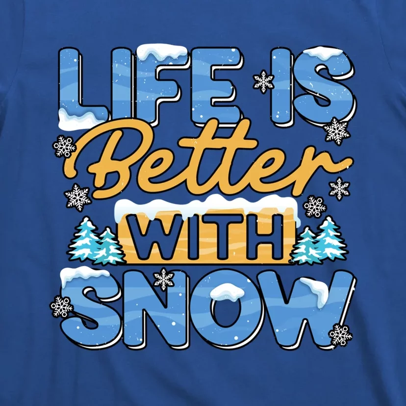 Snow Life Is Better Funny Winter Season Snowfall Gift T-Shirt