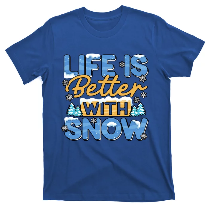 Snow Life Is Better Funny Winter Season Snowfall Gift T-Shirt