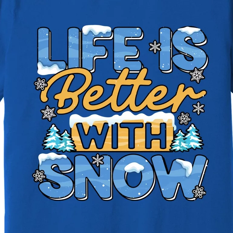 Snow Life Is Better Funny Winter Season Snowfall Gift Premium T-Shirt