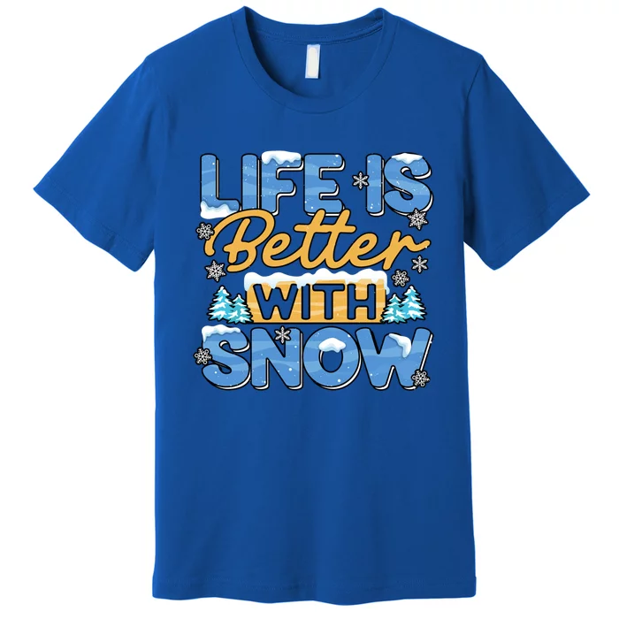 Snow Life Is Better Funny Winter Season Snowfall Gift Premium T-Shirt