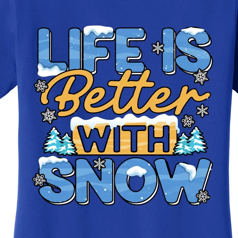 Snow Life Is Better Funny Winter Season Snowfall Gift Women's T-Shirt