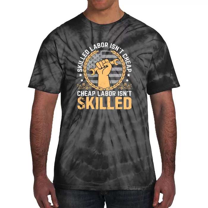 Skilled Labor Isn't Cheap Cheap Labor Isn't Skilled Labor Day Gift Tie-Dye T-Shirt