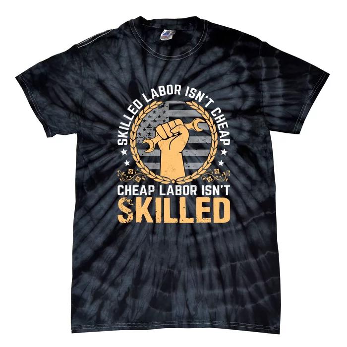 Skilled Labor Isn't Cheap Cheap Labor Isn't Skilled Labor Day Gift Tie-Dye T-Shirt