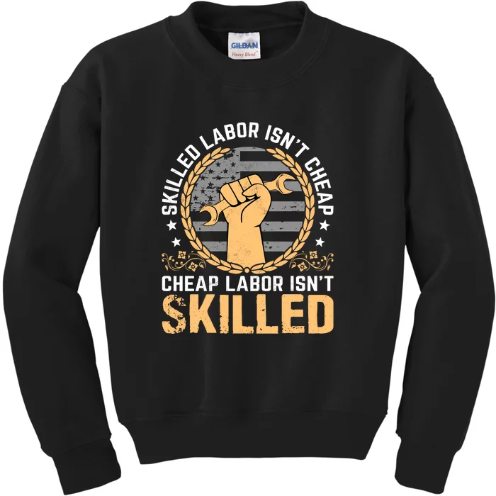 Skilled Labor Isn't Cheap Cheap Labor Isn't Skilled Labor Day Gift Kids Sweatshirt