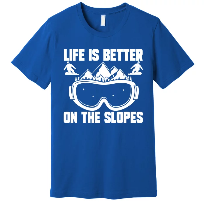 Snowboarding Life Is Better On Slopes Snowboarder Mountain Cute Gift Premium T-Shirt