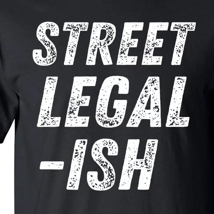 Street Legal Ish Mechanic Drag Racing Hot Rod Low Rider Car Gift Tall T-Shirt