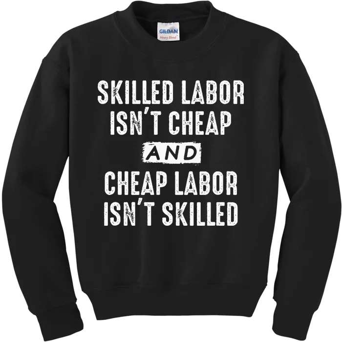 Skilled Labor IsnT Cheap And Cheap Labor IsnT Skilled Job Kids Sweatshirt