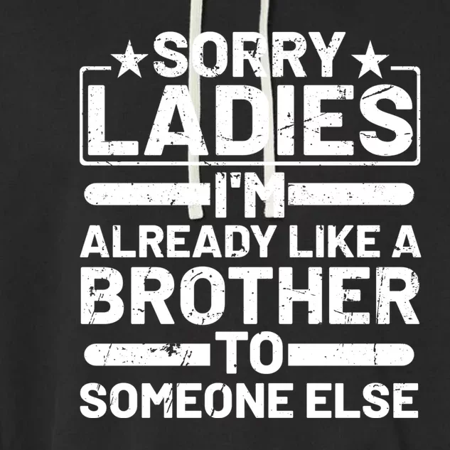 Sorry Ladies I'm Already Like A Brother To Someone Else Garment-Dyed Fleece Hoodie