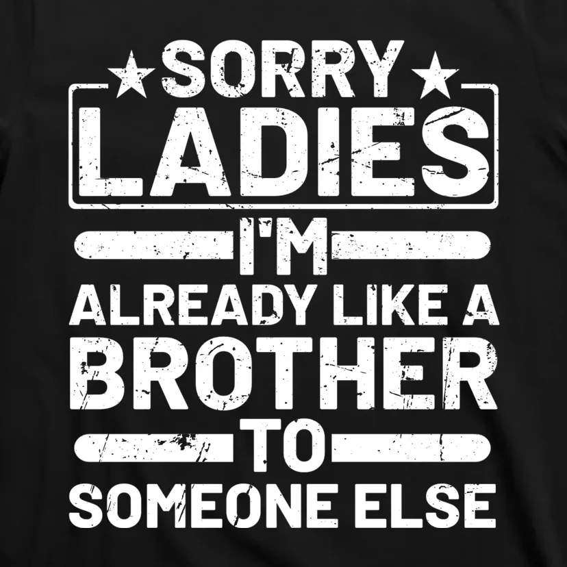 Sorry Ladies I'm Already Like A Brother To Someone Else T-Shirt