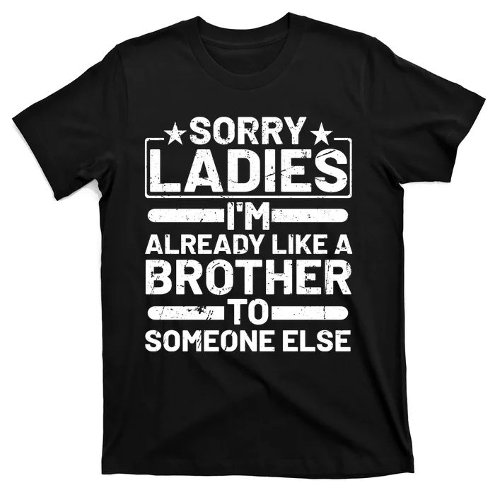 Sorry Ladies I'm Already Like A Brother To Someone Else T-Shirt