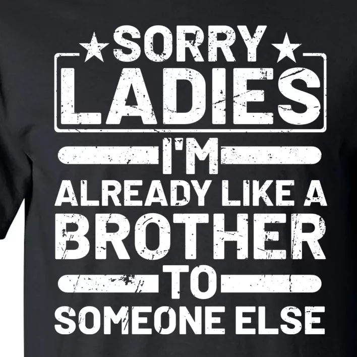 Sorry Ladies I'm Already Like A Brother To Someone Else Tall T-Shirt