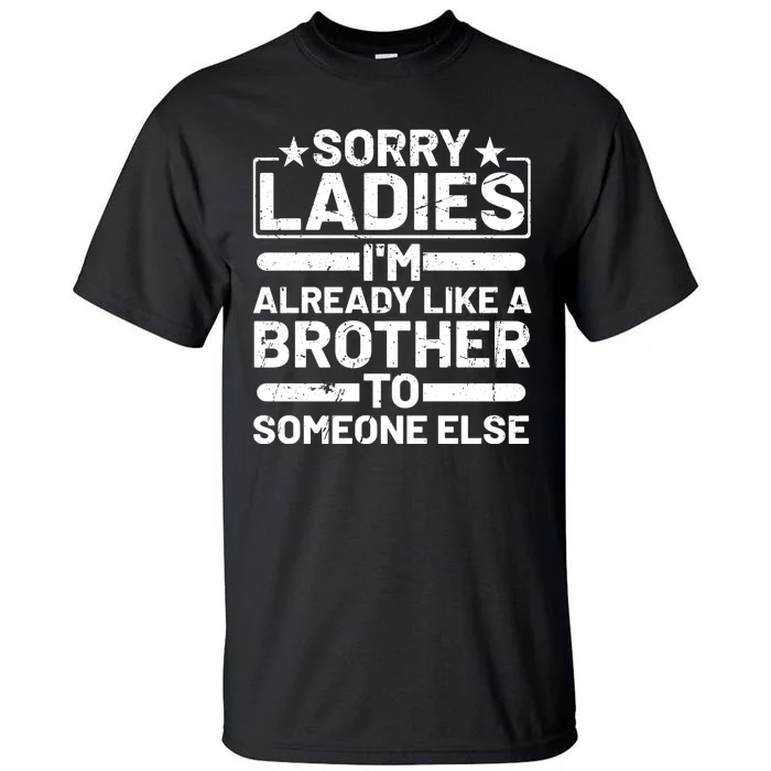 Sorry Ladies I'm Already Like A Brother To Someone Else Tall T-Shirt