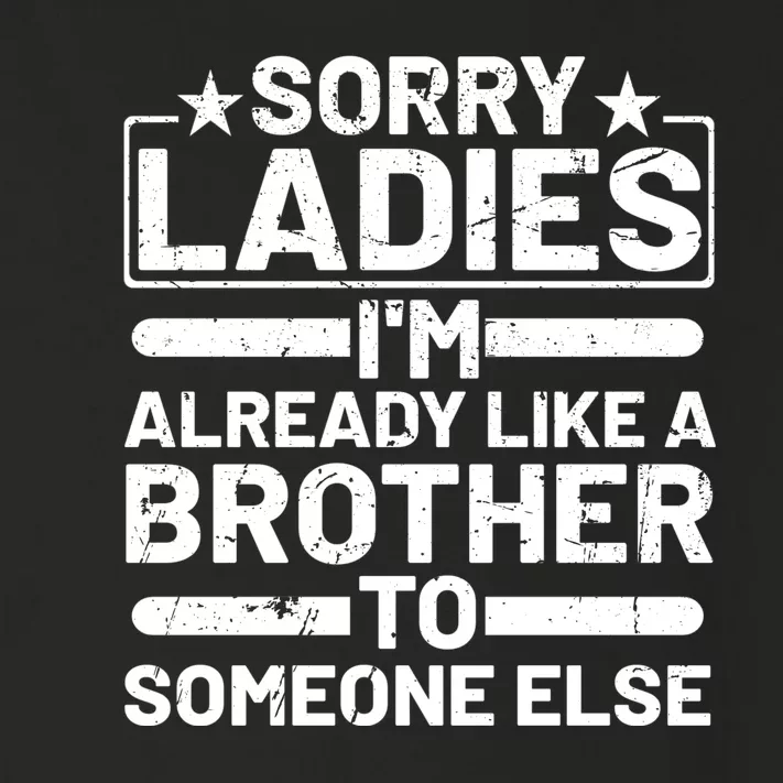 Sorry Ladies I'm Already Like A Brother To Someone Else Toddler Long Sleeve Shirt