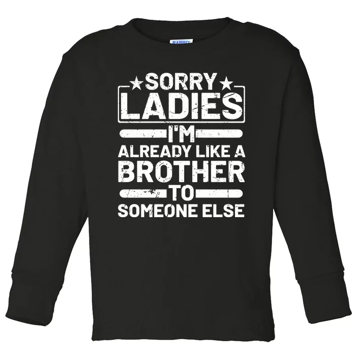 Sorry Ladies I'm Already Like A Brother To Someone Else Toddler Long Sleeve Shirt