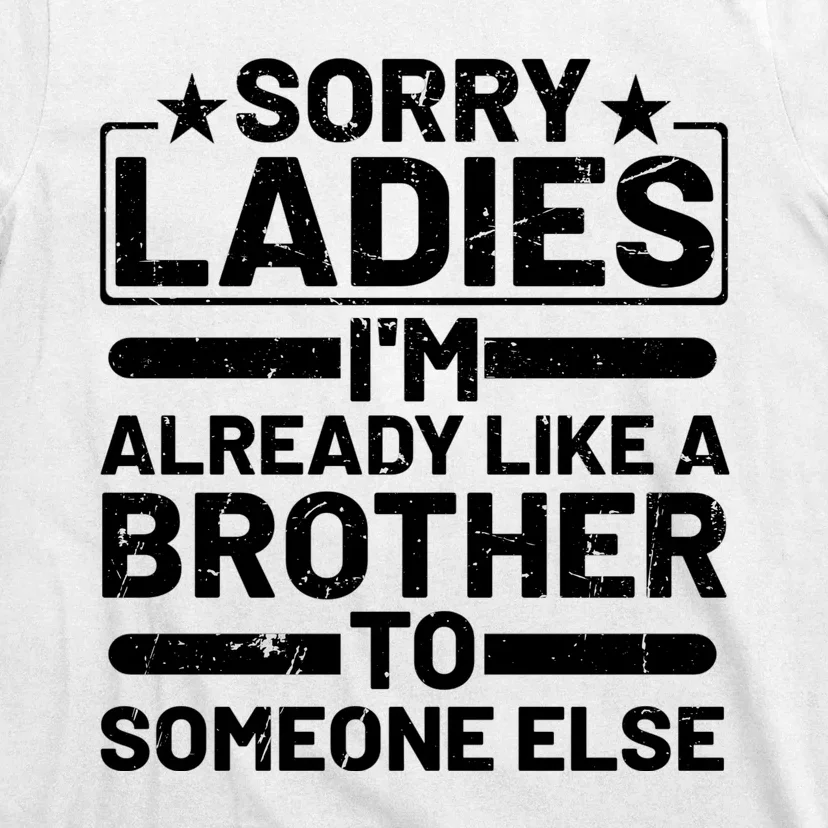 Sorry Ladies I'm Already Like A Brother To Someone Else T-Shirt