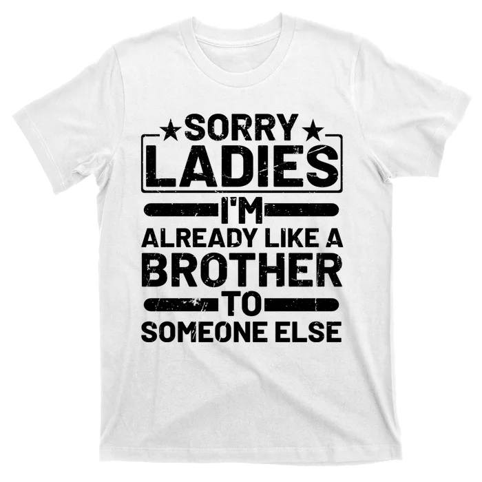 Sorry Ladies I'm Already Like A Brother To Someone Else T-Shirt