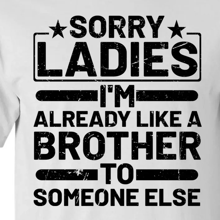 Sorry Ladies I'm Already Like A Brother To Someone Else Tall T-Shirt