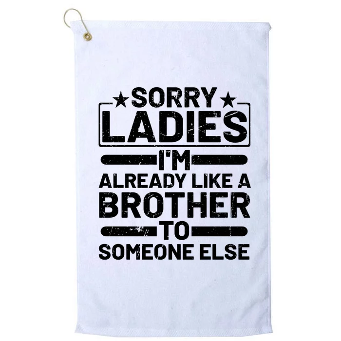 Sorry Ladies I'm Already Like A Brother To Someone Else Platinum Collection Golf Towel