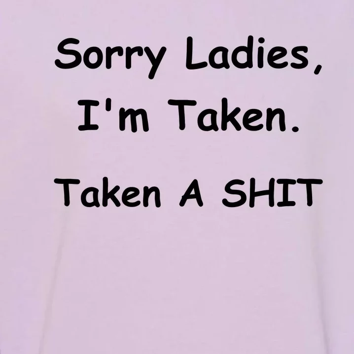 Sorry Ladies I’M Taken Taken A Shit Funny Garment-Dyed Sweatshirt