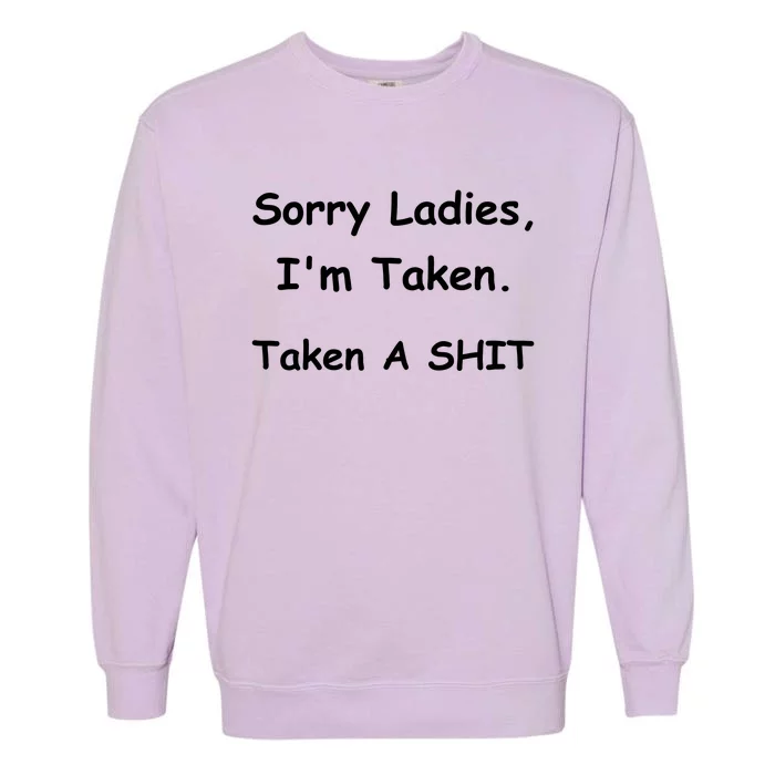 Sorry Ladies I’M Taken Taken A Shit Funny Garment-Dyed Sweatshirt