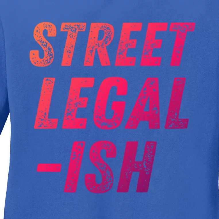 Street Legal Ish Mechanic Drag Racing Hot Rod Low Rider Car Gift Ladies Long Sleeve Shirt